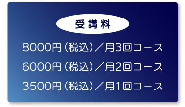 【受講料】8000円（税込）／月3回コース　6000円（税込）／月2回コース　3500円（税込）／月1回コース